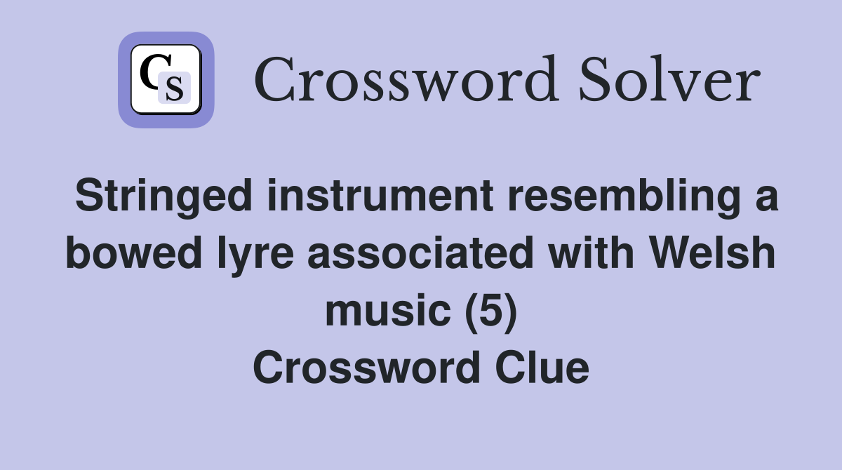 Stringed instrument resembling a bowed lyre associated with Welsh music (5) Crossword Clue