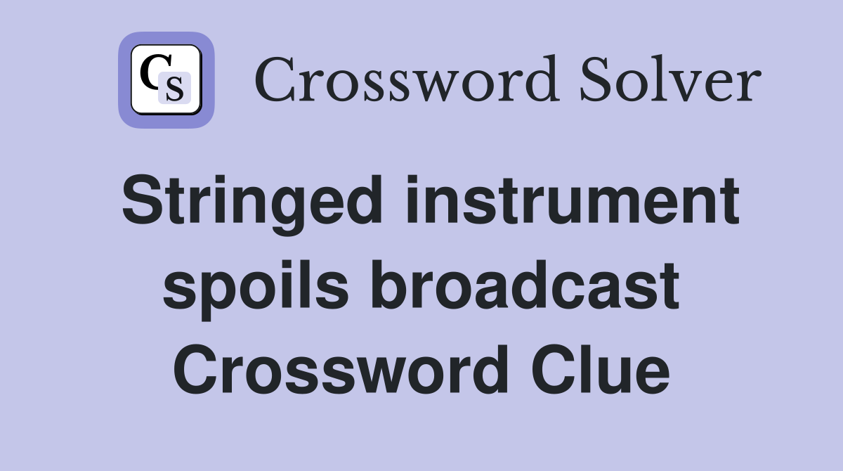 Stringed instrument spoils broadcast Crossword Clue
