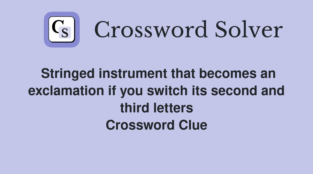 Stringed instrument that becomes an exclamation if you switch its second and third letters Crossword Clue