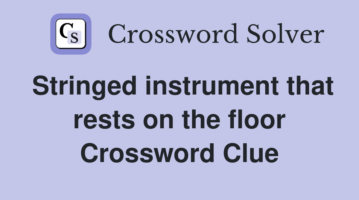 Stringed instrument that rests on the floor Crossword Clue