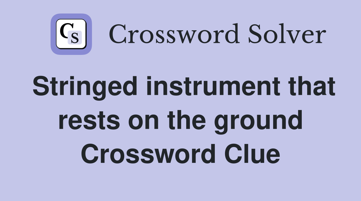 Stringed instrument that rests on the ground Crossword Clue