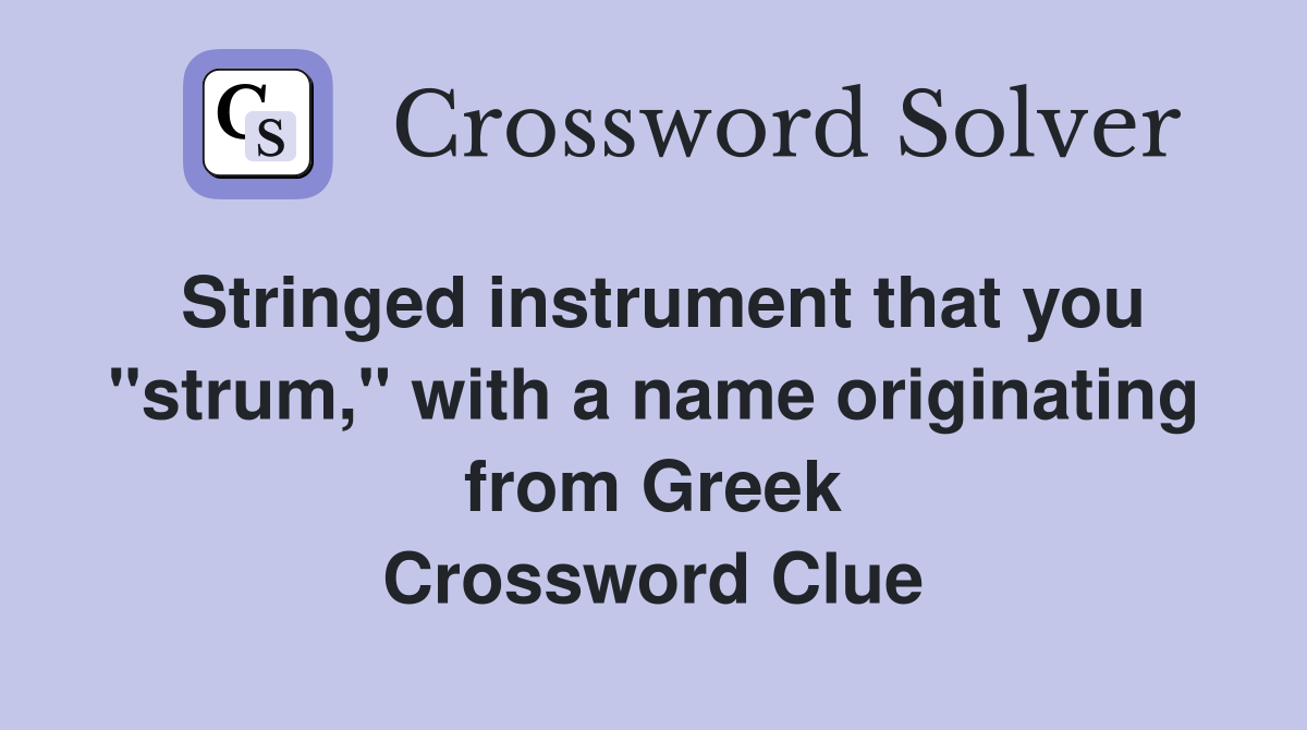 Stringed instrument that you "strum," with a name originating from Greek Crossword Clue