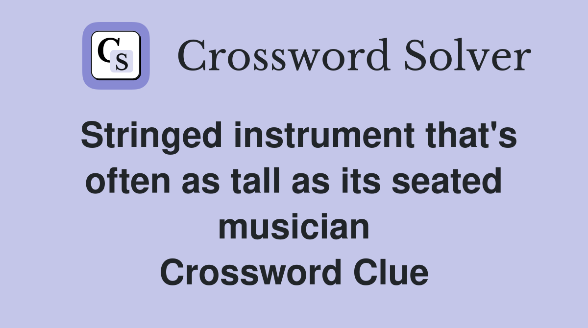 Stringed instrument that's often as tall as its seated musician Crossword Clue