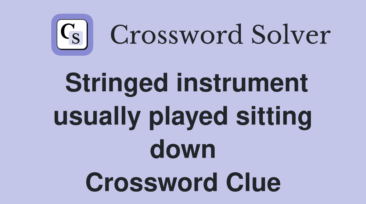 Stringed instrument usually played sitting down Crossword Clue