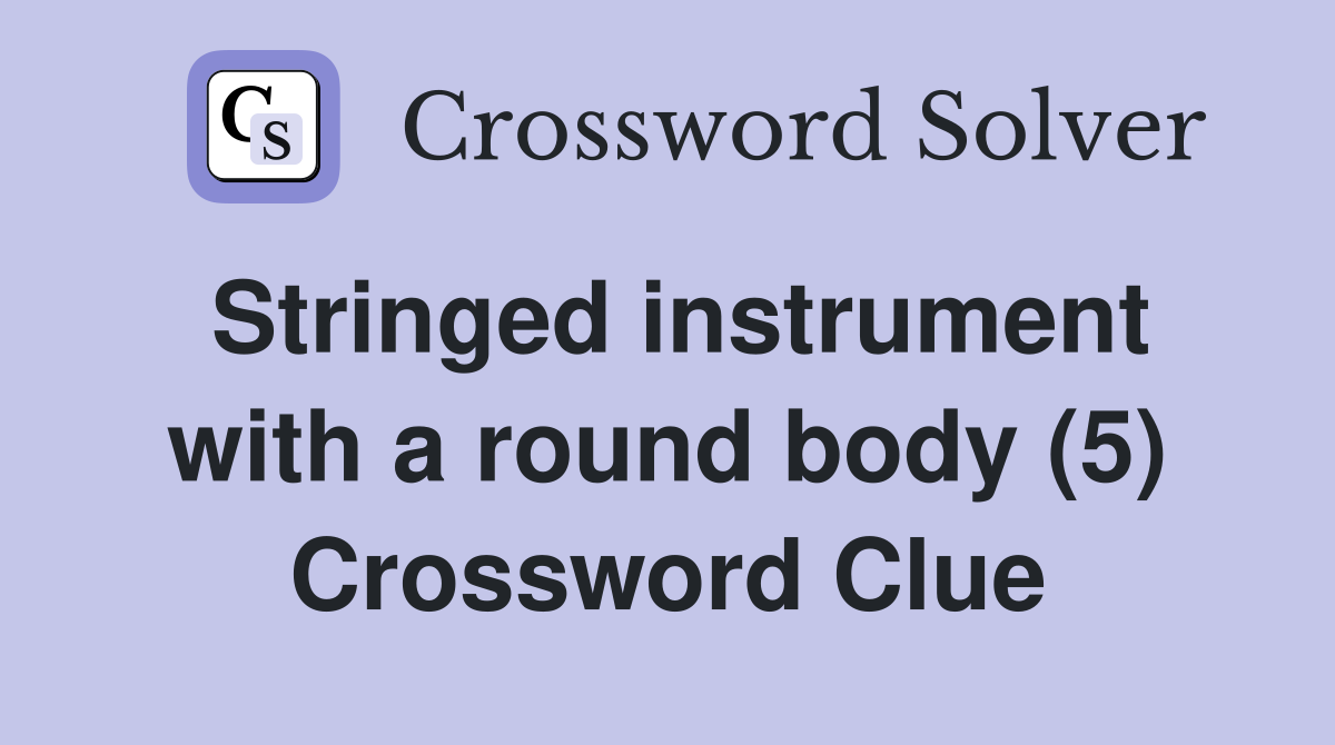Stringed instrument with a round body (5) Crossword Clue