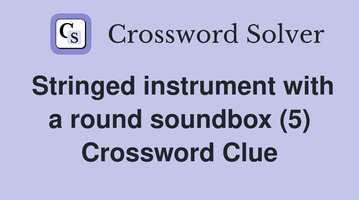 Stringed instrument with a round soundbox (5) Crossword Clue