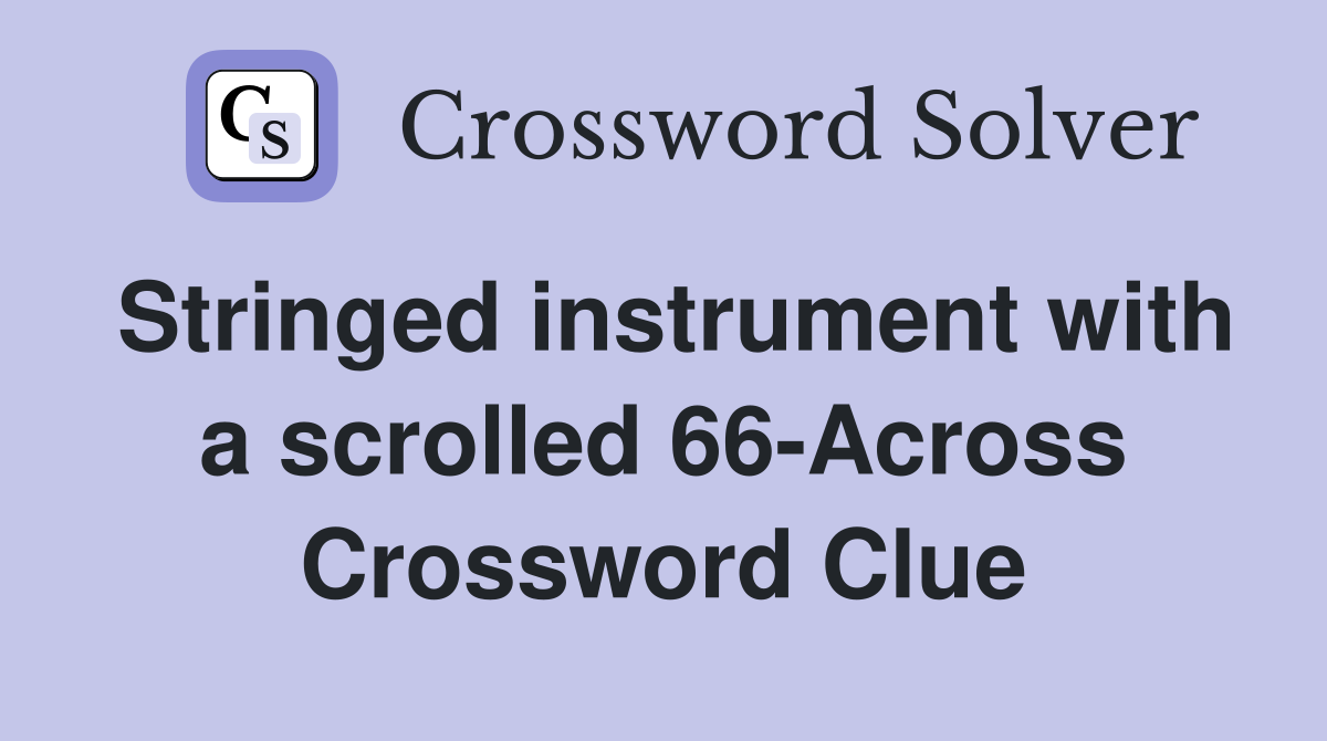 Stringed instrument with a scrolled 66-Across Crossword Clue