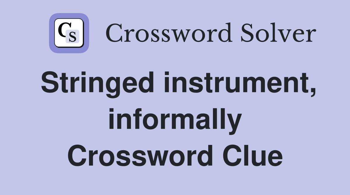 Stringed instrument, informally Crossword Clue