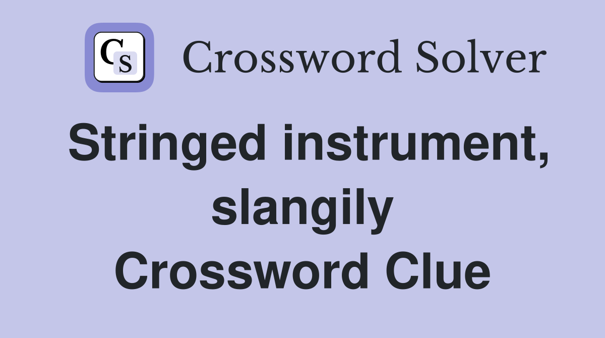 Stringed instrument, slangily Crossword Clue