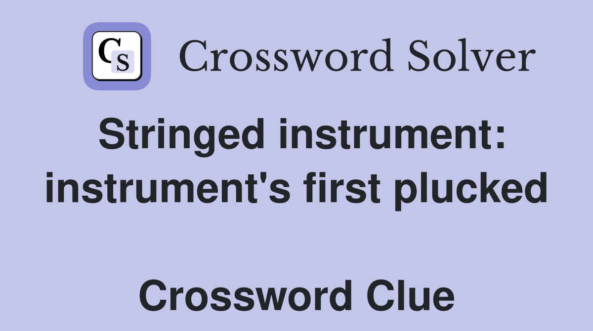 Stringed instrument: instrument's first plucked  Crossword Clue