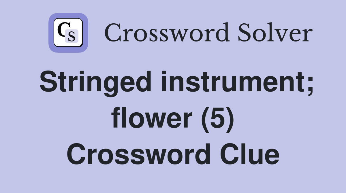 Stringed instrument; flower (5) Crossword Clue