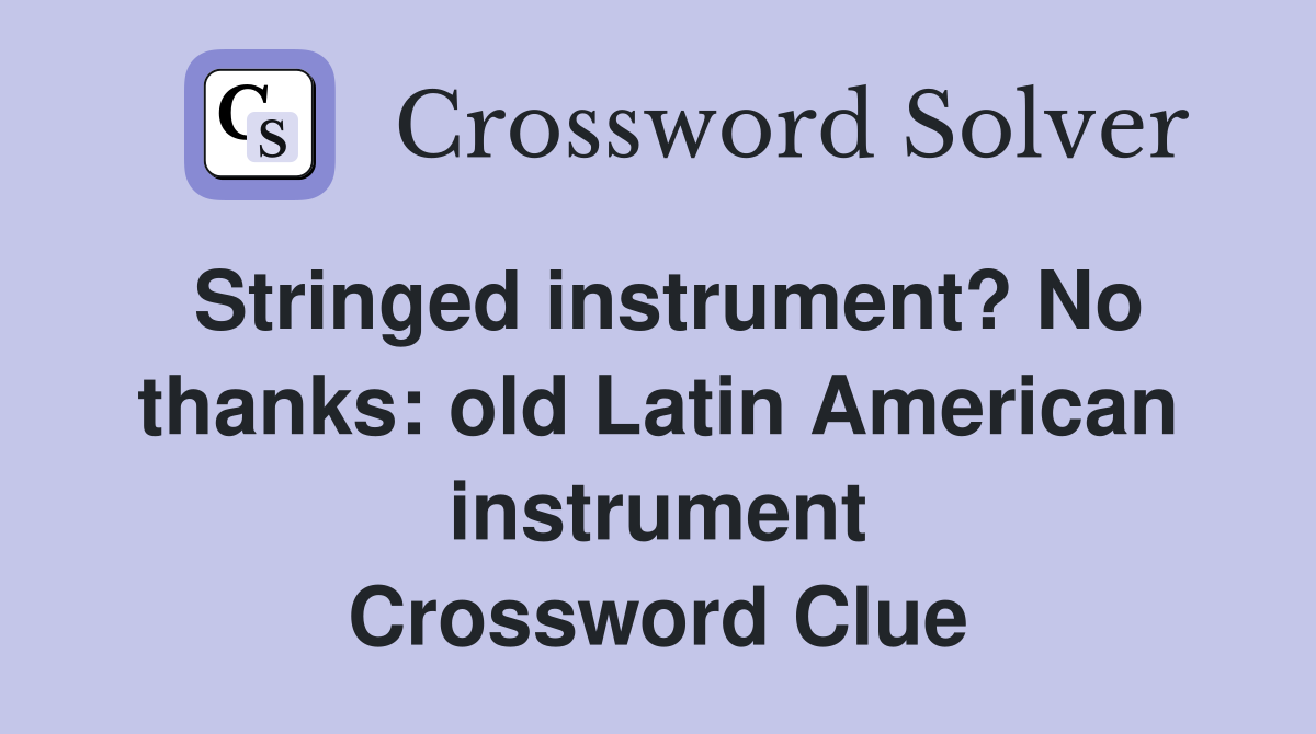 Stringed instrument? No thanks: old Latin American instrument Crossword Clue