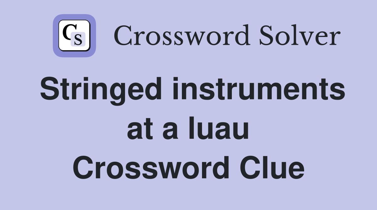 Stringed instruments at a luau Crossword Clue
