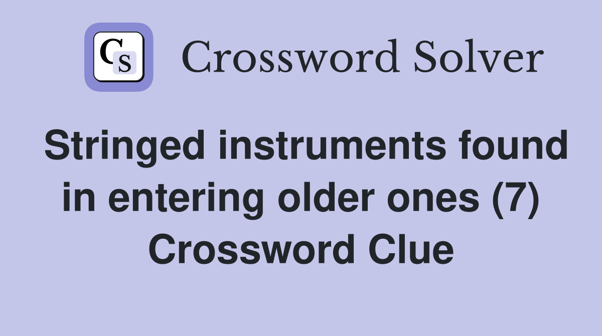 Stringed instruments found in entering older ones (7) Crossword Clue