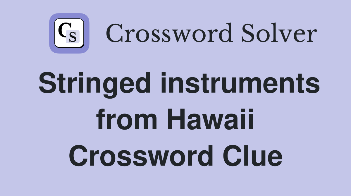 Stringed instruments from Hawaii Crossword Clue