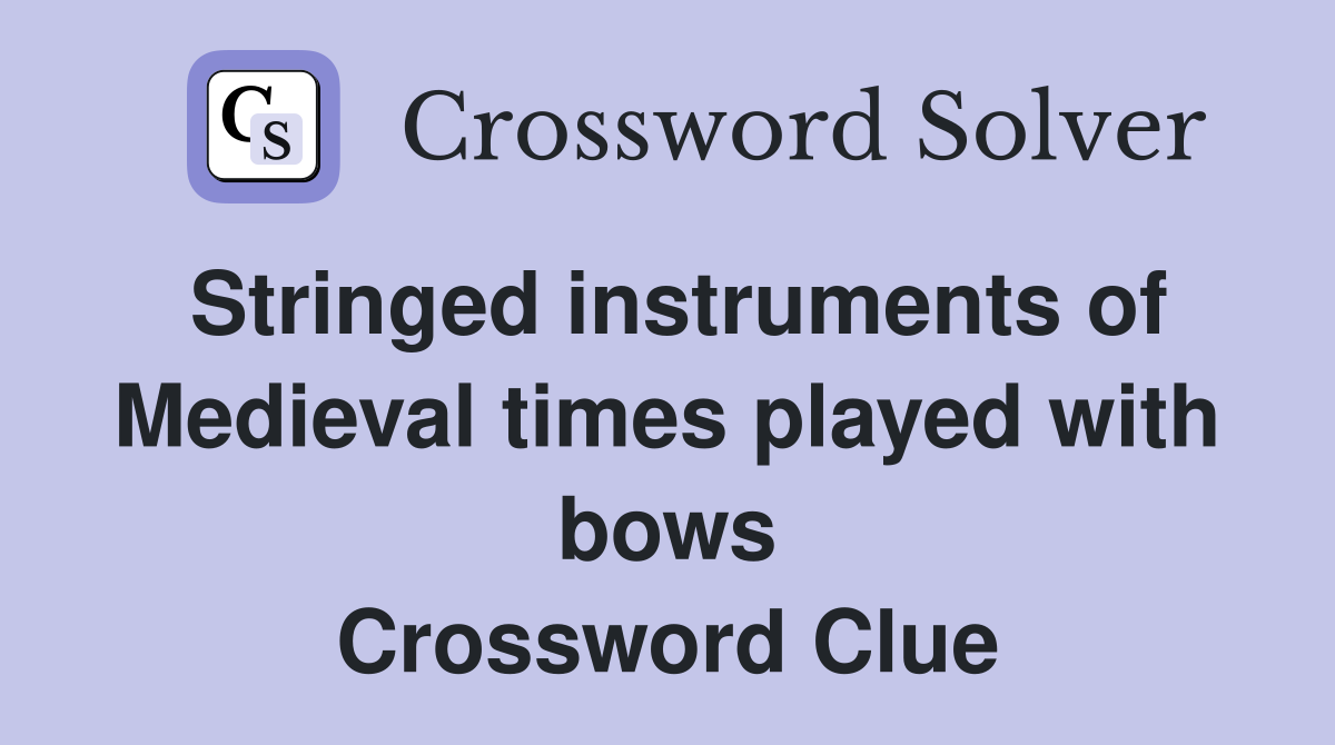 Stringed instruments of Medieval times played with bows Crossword Clue