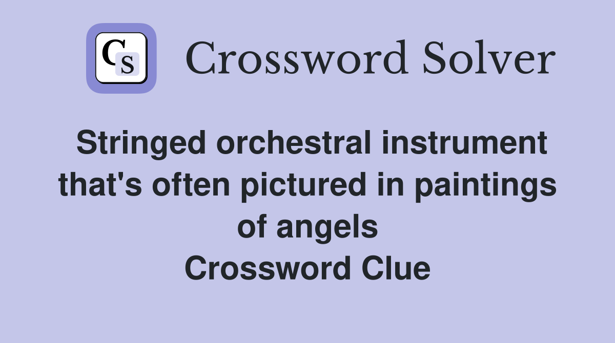 Stringed orchestral instrument that's often pictured in paintings of angels Crossword Clue