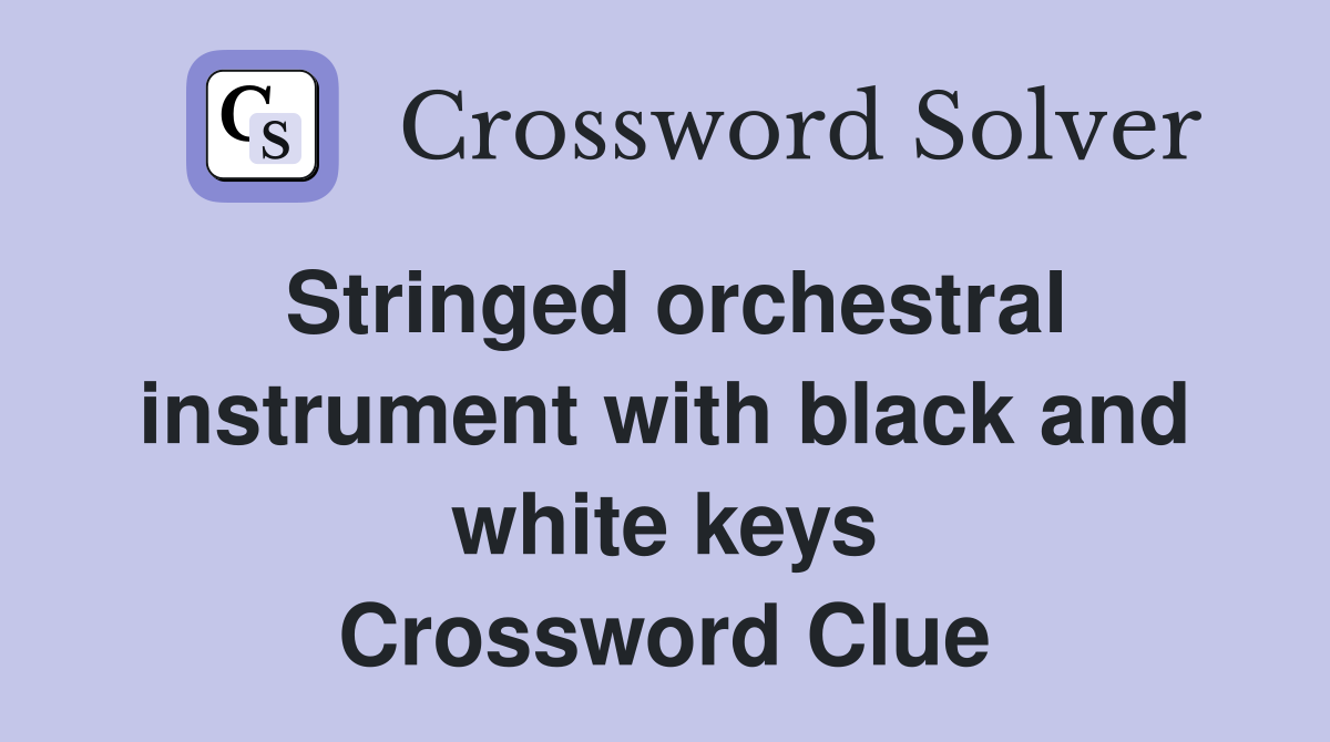 Stringed orchestral instrument with black and white keys Crossword Clue