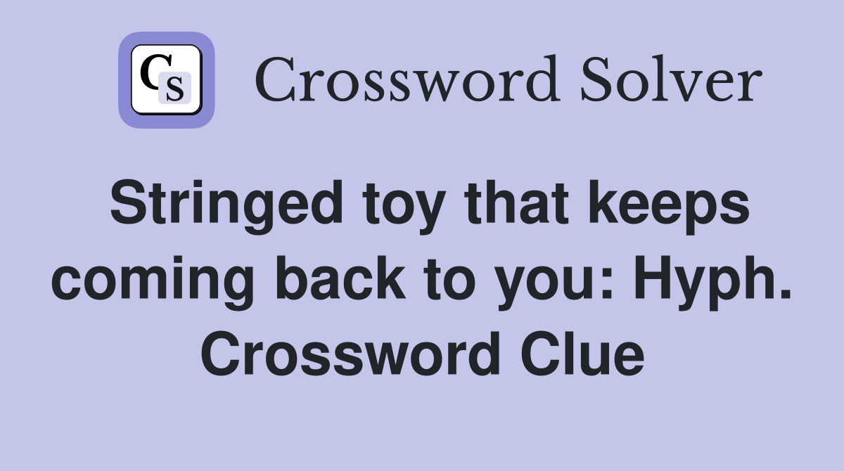 Stringed toy that keeps coming back to you: Hyph. Crossword Clue