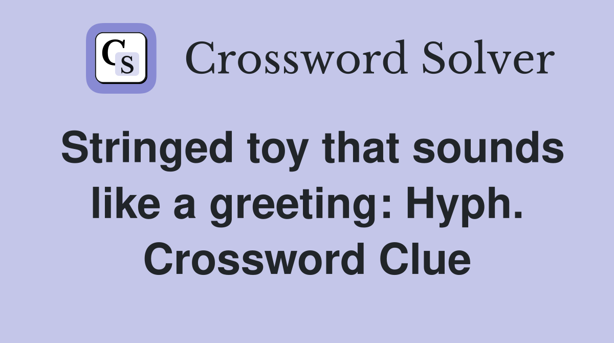 Stringed toy that sounds like a greeting: Hyph. Crossword Clue