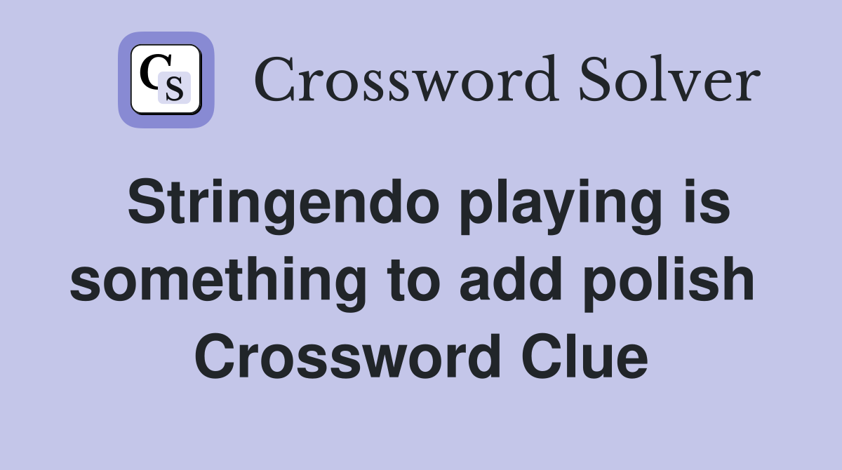 Stringendo playing is something to add polish  Crossword Clue