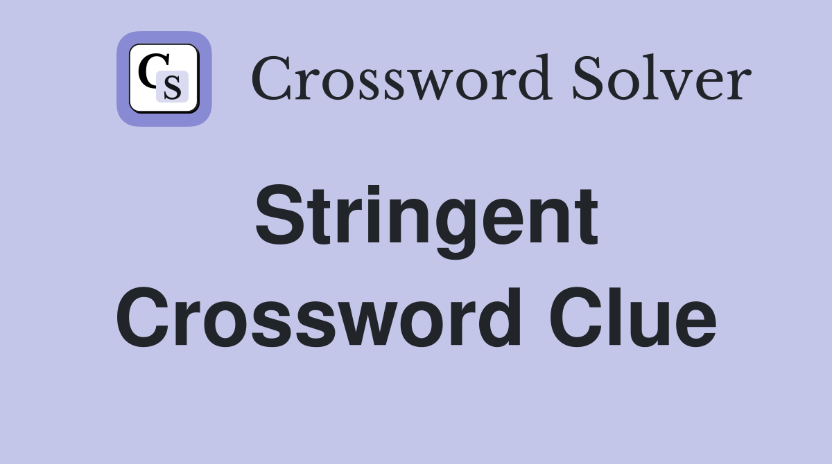 Stringent Crossword Clue