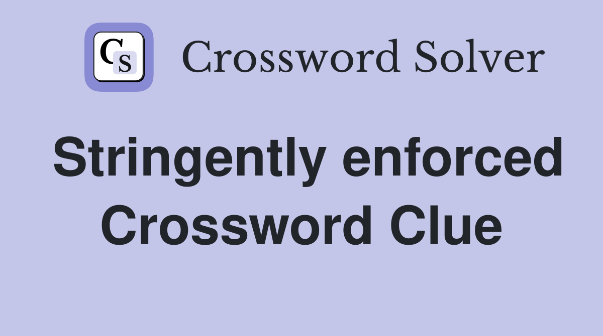 Stringently enforced Crossword Clue