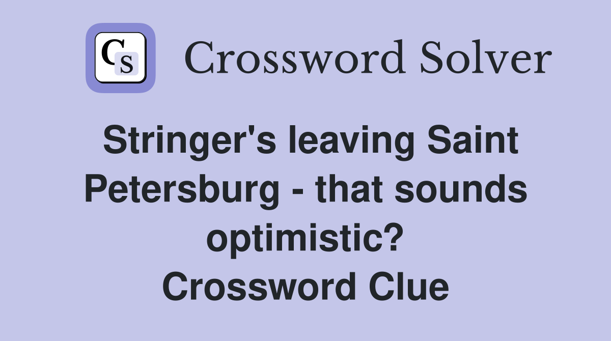 Stringer's leaving Saint Petersburg - that sounds optimistic? Crossword Clue