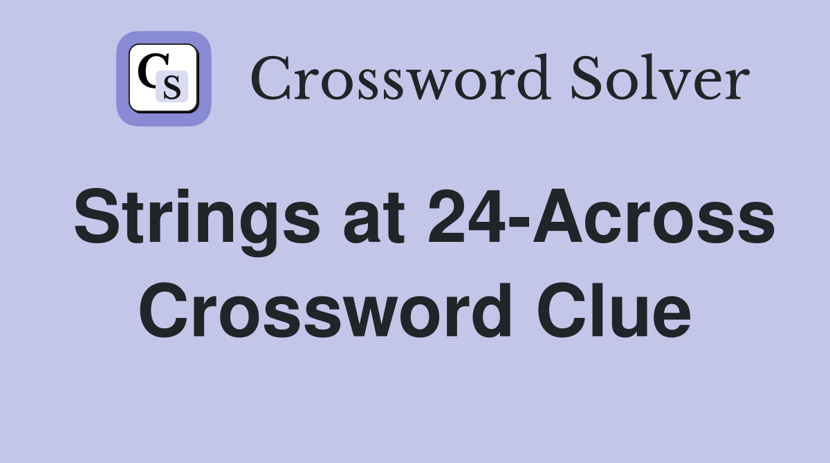 Strings at 24-Across Crossword Clue
