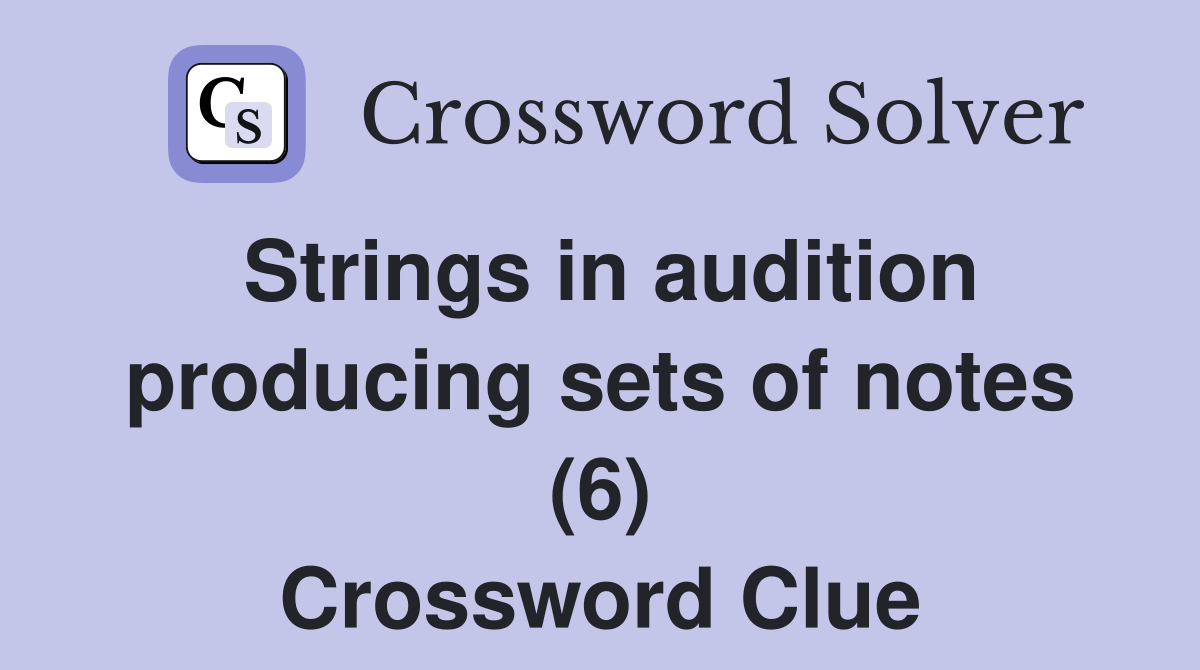 Strings in audition producing sets of notes (6) Crossword Clue