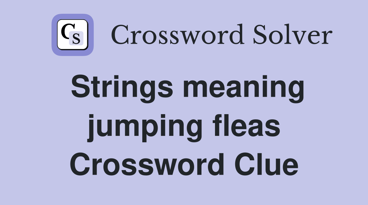 Strings meaning jumping fleas Crossword Clue