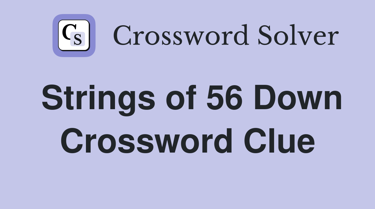 Strings of 56 Down Crossword Clue