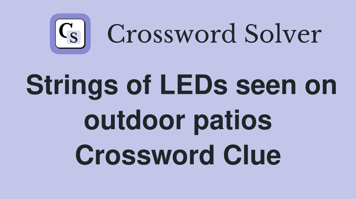 Strings of LEDs seen on outdoor patios Crossword Clue