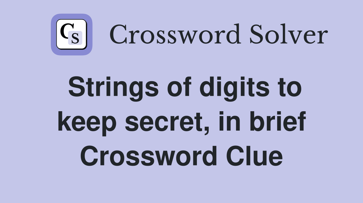 Strings of digits to keep secret, in brief Crossword Clue