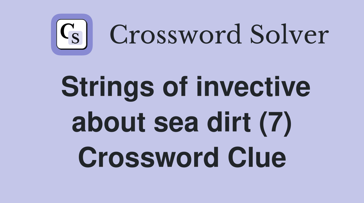 Strings of invective about sea dirt (7) Crossword Clue
