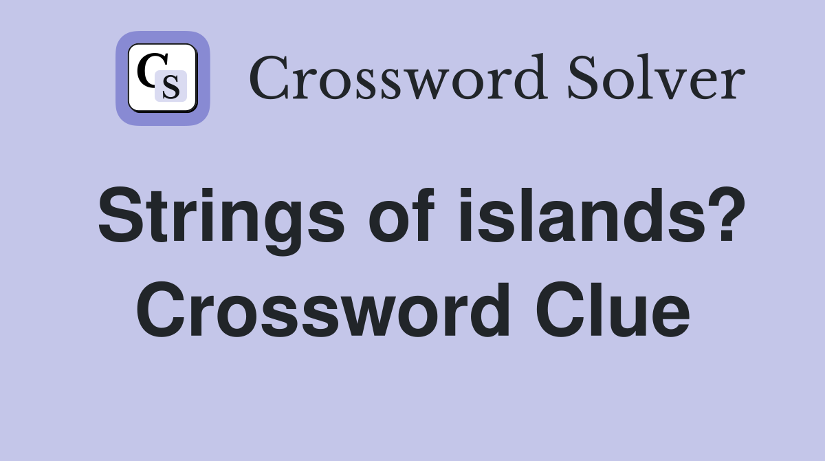 Strings of islands? Crossword Clue