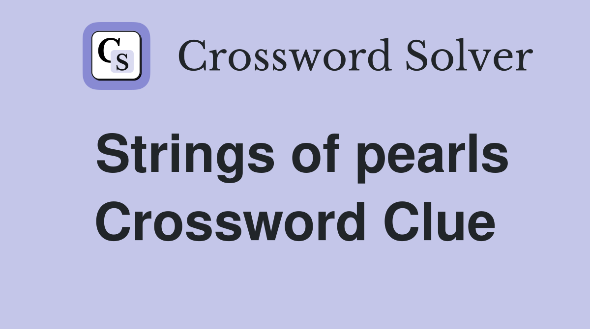 Strings of pearls Crossword Clue