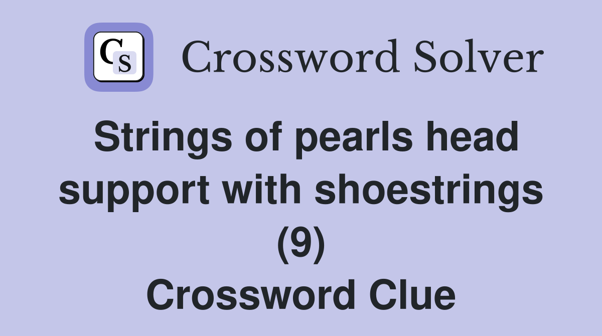 Strings of pearls head support with shoestrings (9) Crossword Clue