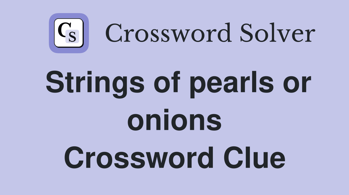 Strings of pearls or onions Crossword Clue