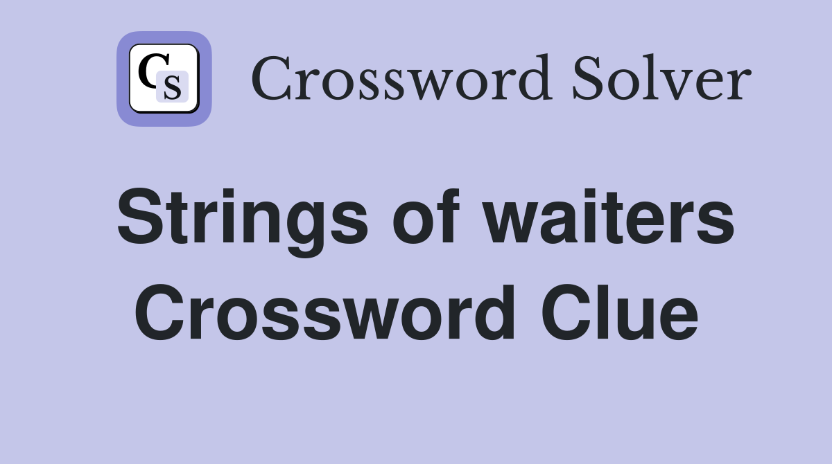 Strings of waiters Crossword Clue