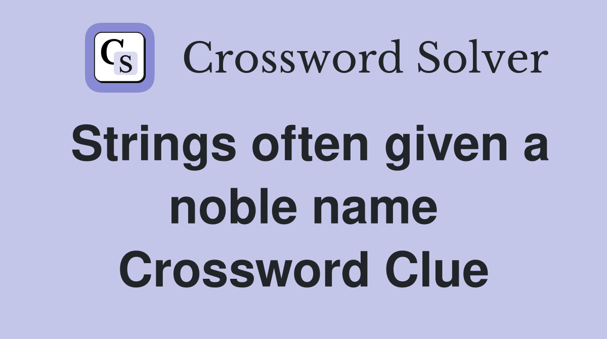 Strings often given a noble name Crossword Clue