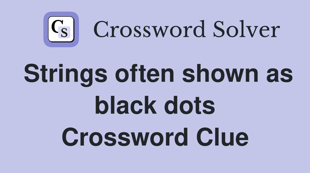 Strings often shown as black dots Crossword Clue