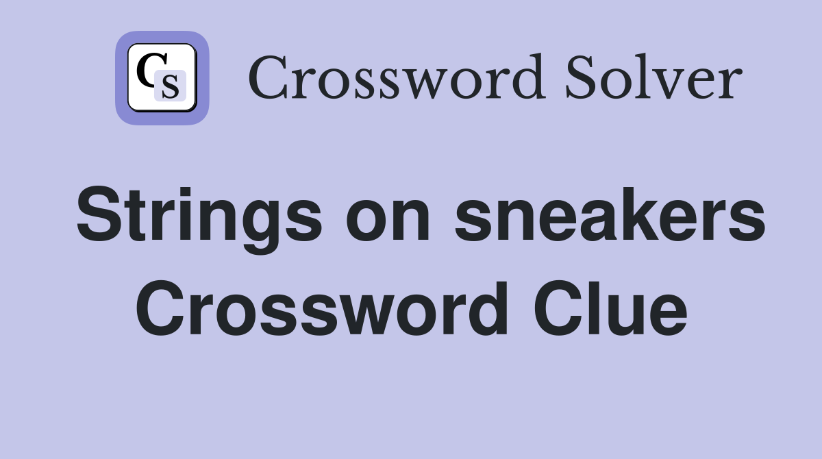Strings on sneakers Crossword Clue