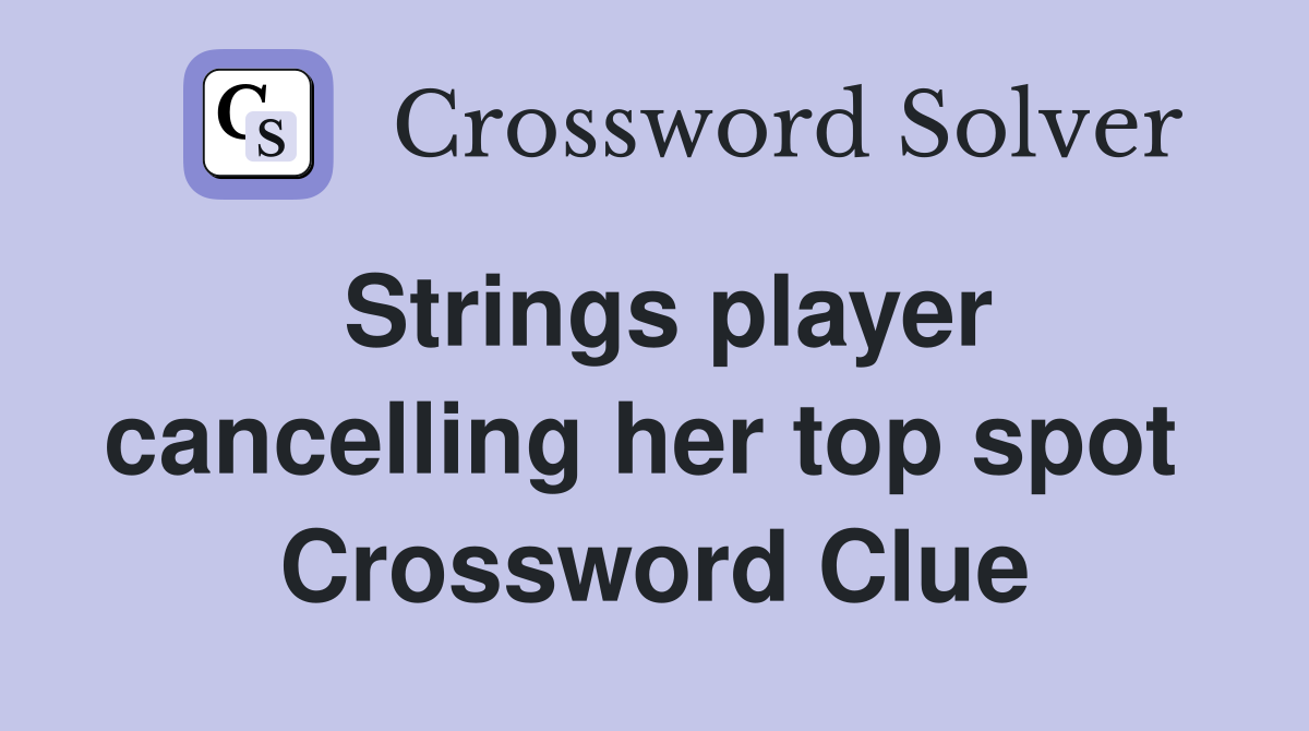 Strings player cancelling her top spot  Crossword Clue