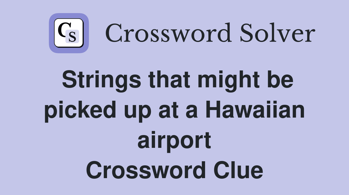 Strings that might be picked up at a Hawaiian airport Crossword Clue