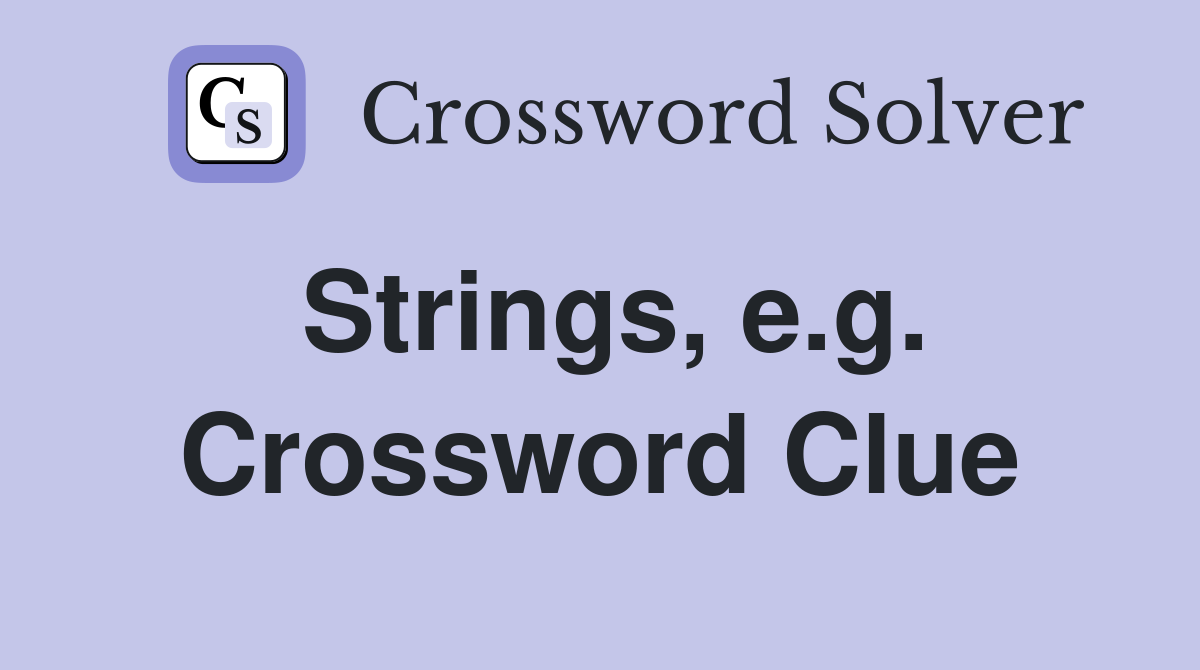 Strings, e.g. Crossword Clue