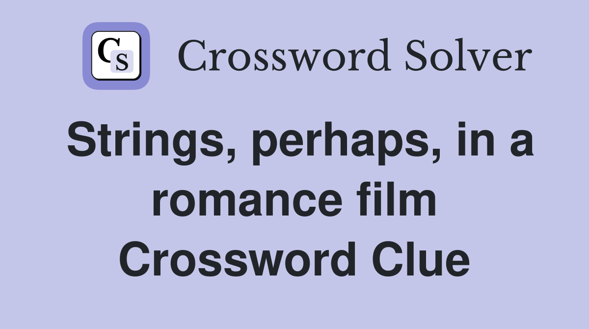 Strings, perhaps, in a romance film Crossword Clue