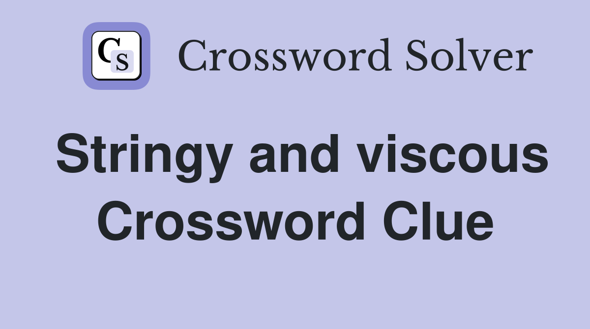 Stringy and viscous Crossword Clue