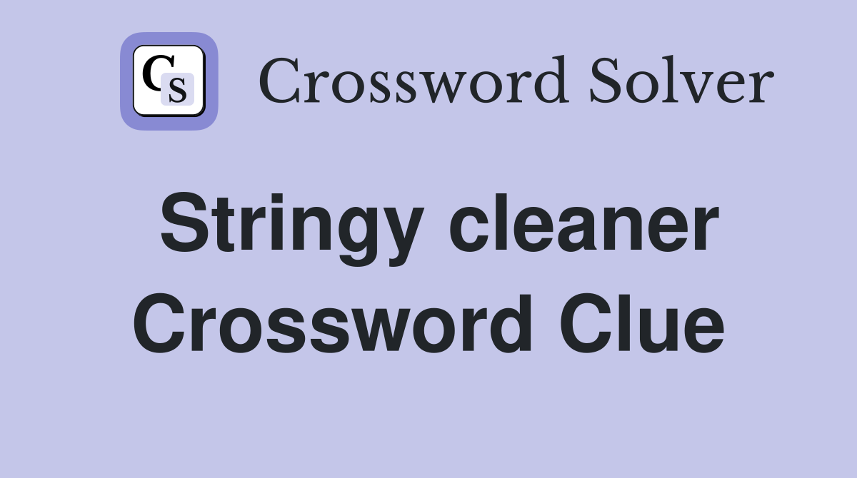 Stringy cleaner Crossword Clue