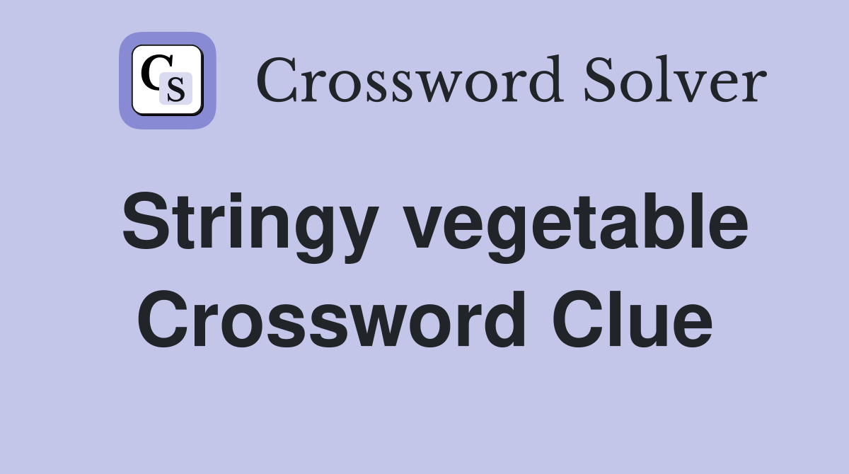 Stringy vegetable Crossword Clue